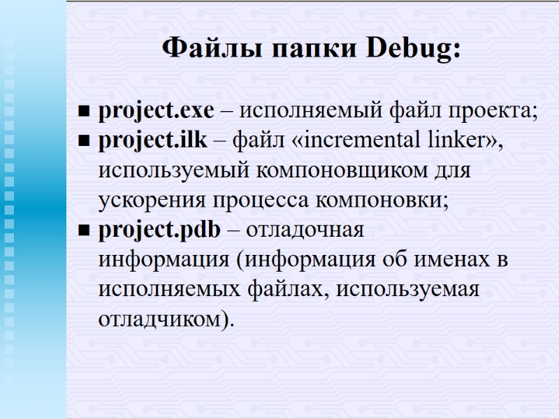 Файлы папки Debug: project.exe – исполняемый файл проекта; project.ilk – файл «incremental linker», используемый Файлы папки Debug: project.exe – исполняемый файл проекта; project.ilk – файл «incremental linker», используемый
